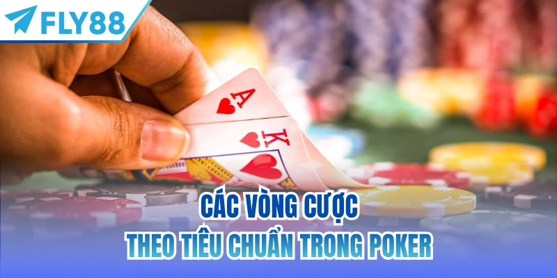 Các vòng cược theo tiêu chuẩn trong Poker