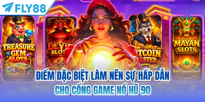 Điểm đặc biệt làm nên sự hấp dẫn cho cổng game nổ hũ 90