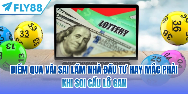Điểm qua vài sai lầm nhà đầu tư hay mắc phải khi soi cầu lô gan