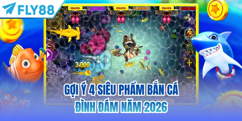 Gợi ý 4 siêu phẩm bắn cá đình đám năm 2026