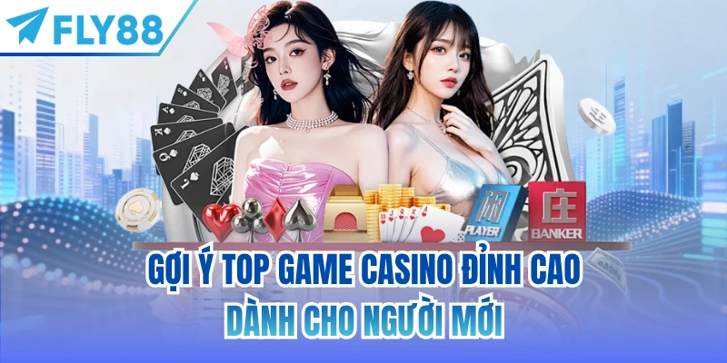 Gợi ý top game casino đỉnh cao dành cho người mới