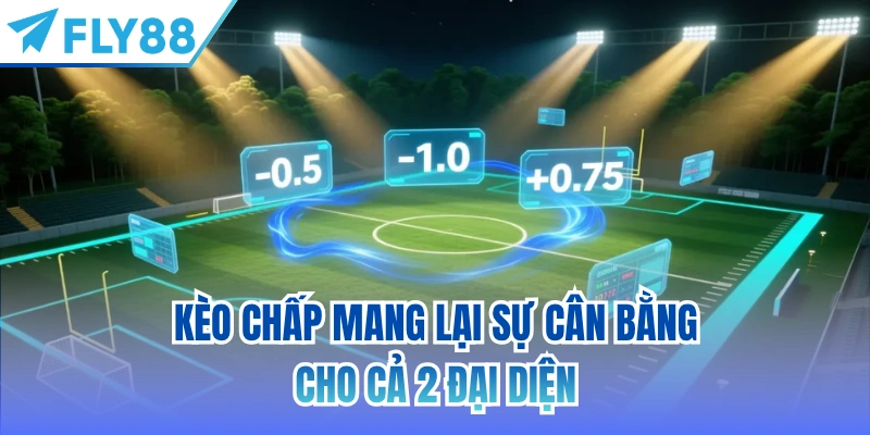 Kèo chấp mang lại sự cân bằng cho cả 2 đại diện