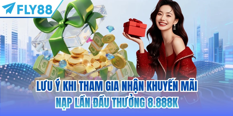 Lưu ý khi tham gia nhận khuyến mãi nạp lần đầu thưởng 8.888K