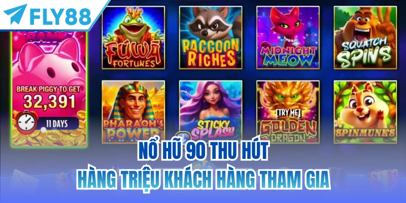 Nổ hũ 90 thu hút hàng triệu khách hàng tham gia