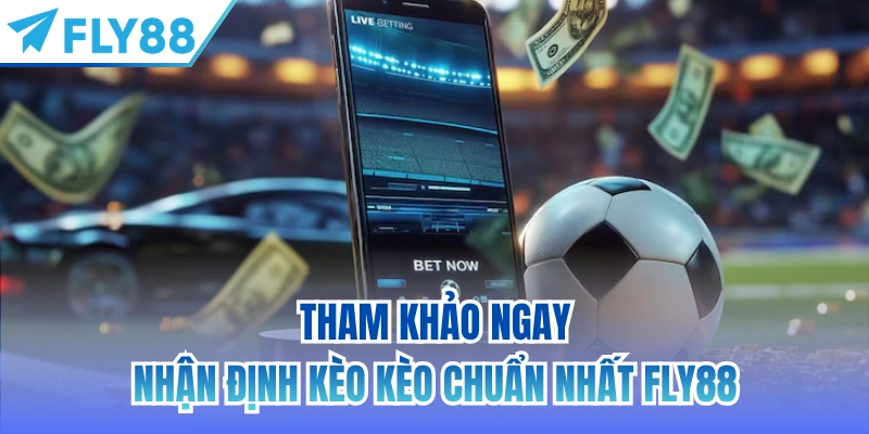 Tham khảo ngay nhận định kèo chuẩn nhất FLY88