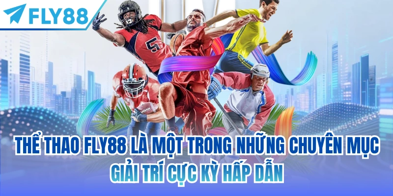 Thể thao FLY88 là một trong những chuyên mục giải trí cực kỳ hấp dẫn