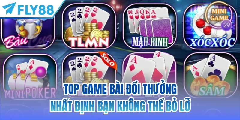 Top game bài đổi thưởng nhất định bạn không thể bỏ lỡ