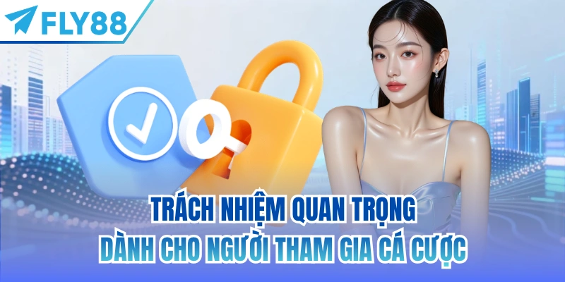 Trách nhiệm quan trọng dành cho người tham gia cá cược