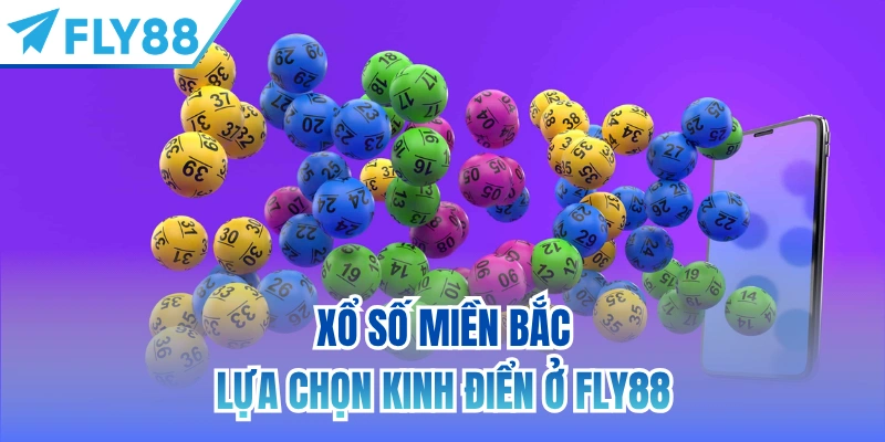 Xổ số miền Bắc - lựa chọn kinh điển ở FLY88